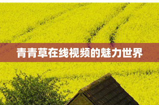 青青草在线视频的魅力世界图片