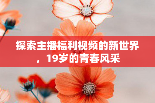 探索主播福利视频的新世界图片