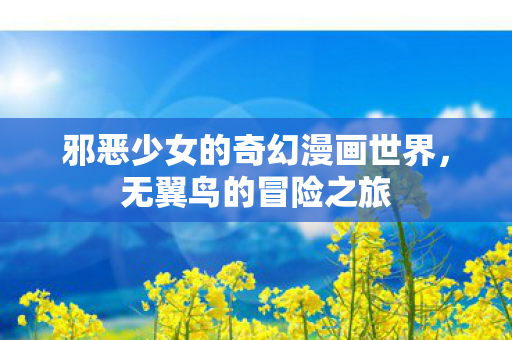 邪恶少女的奇幻漫画世界图片