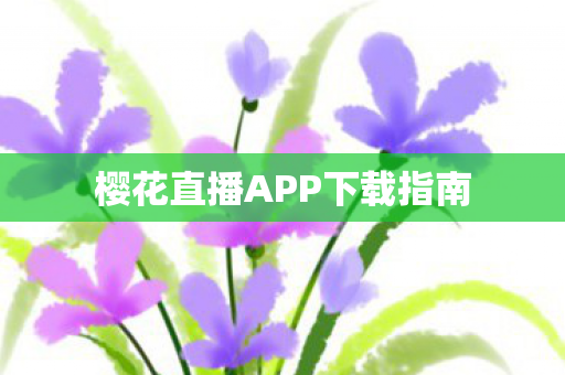 樱花直播APP下载指南图片