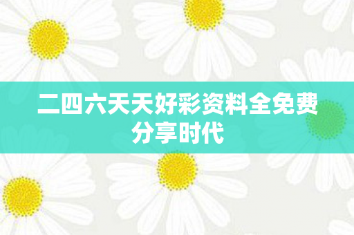 二四六天天好彩资料全免费分享时代图片