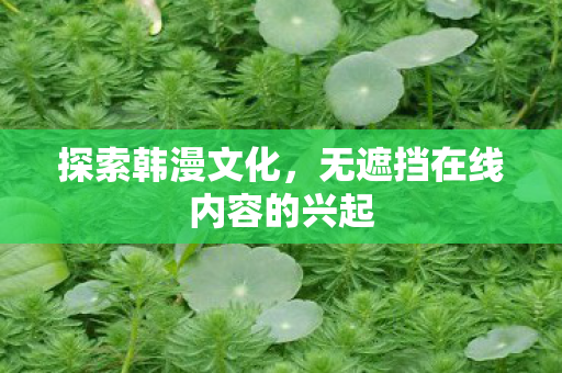 无遮挡在线内容的兴起图片
