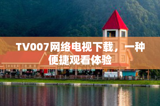 TV007网络电视下载图片