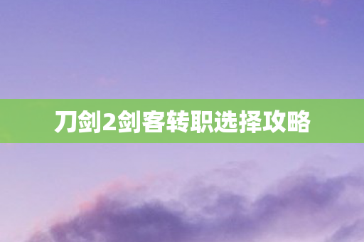 刀剑2剑客转职选择攻略图片