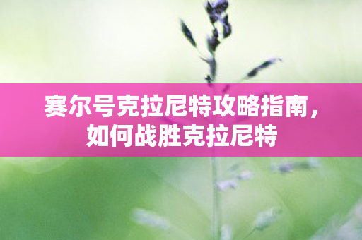 赛尔号克拉尼特攻略指南图片