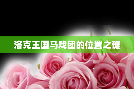 洛克王国马戏团的位置之谜图片