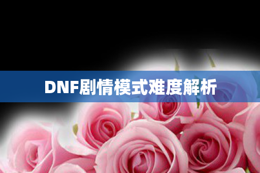 DNF剧情模式难度解析图片