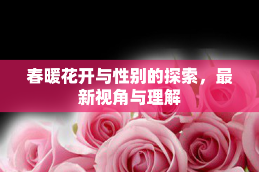 春暖花开与性别的探索图片