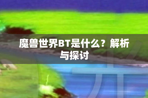 魔兽世界BT是什么图片