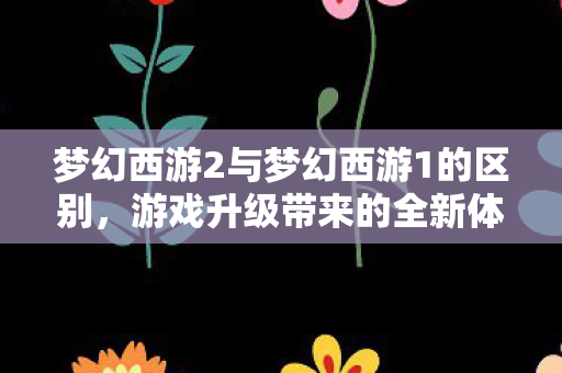 梦幻西游2与梦幻西游1的区别图片