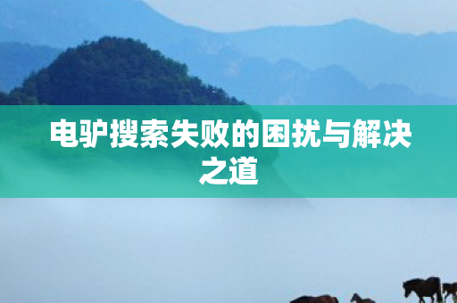 电驴搜索失败的困扰与解决之道图片