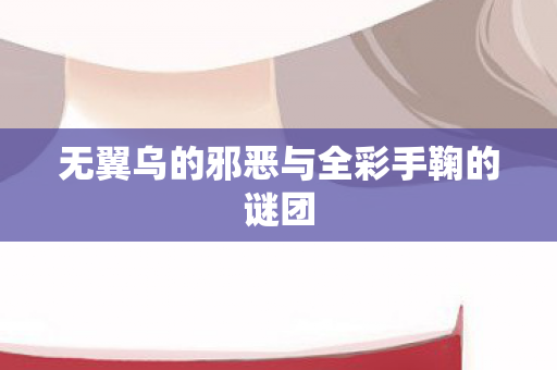 无翼乌的邪恶与全彩手鞠的谜团图片