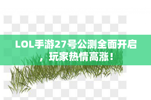 LOL手游27号公测全面开启图片