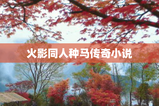 火影同人种马传奇小说图片