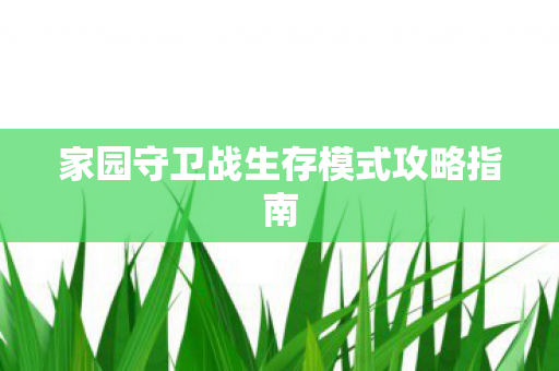 家园守卫战生存模式攻略指南图片