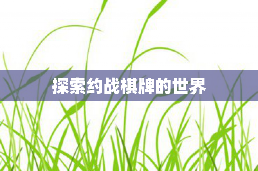 探索约战棋牌的世界图片
