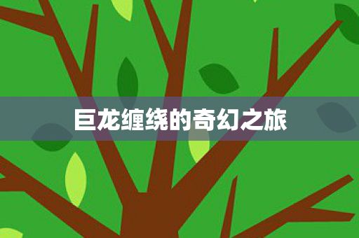 巨龙缠绕的奇幻之旅图片
