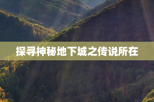 探寻神秘地下城之传说所在图片