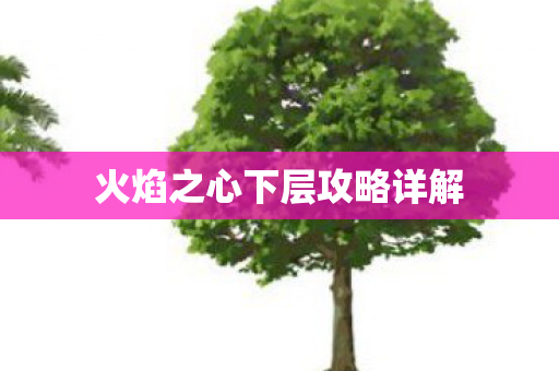 火焰之心下层攻略详解图片