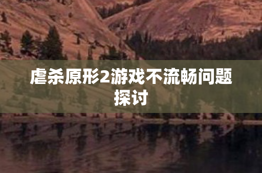 虐杀原形2游戏不流畅问题探讨图片