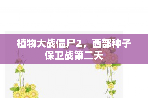 西部种子保卫战第二天图片