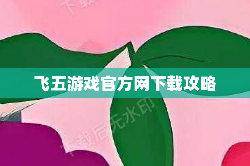飞五游戏官方网下载攻略图片