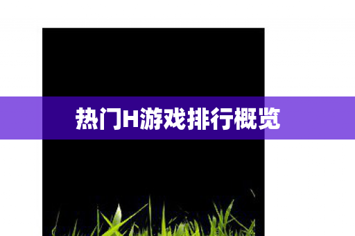 热门H游戏排行概览图片