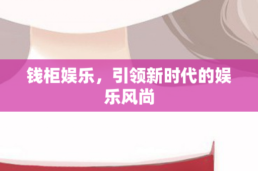 引领新时代的娱乐风尚图片