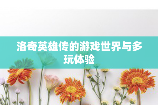 洛奇英雄传的游戏世界与多玩体验图片