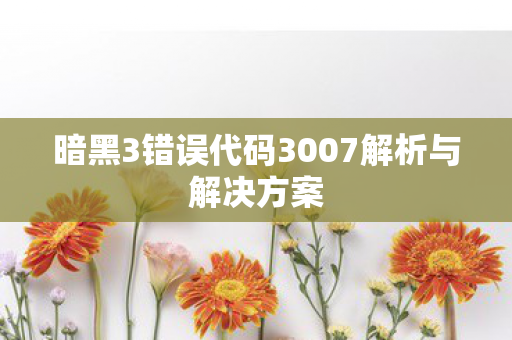 暗黑3错误代码3007解析与解决方案图片