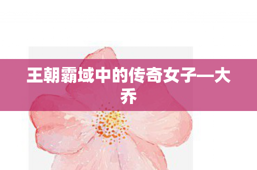 王朝霸域中的传奇女子图片