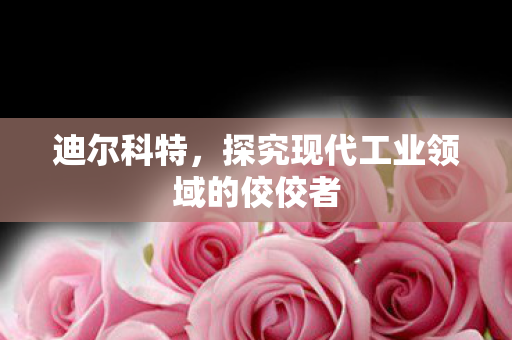 探究现代工业领域的佼佼者图片
