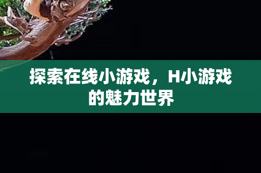 H小游戏的魅力世界图片