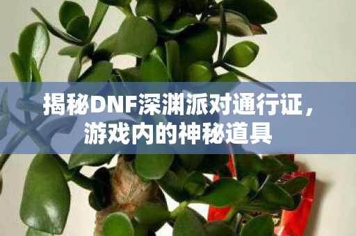 揭秘DNF深渊派对通行证图片