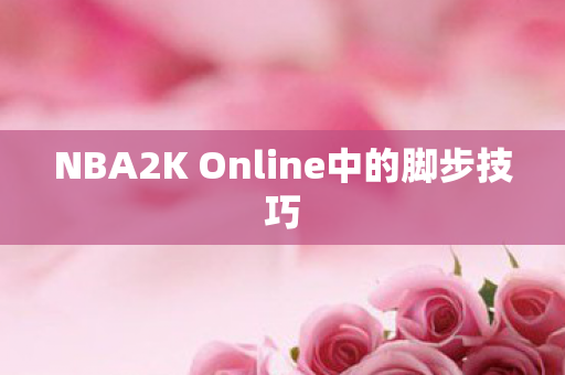 NBA2K Online中的脚步技巧图片