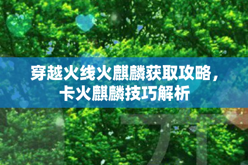 穿越火线火麒麟获取攻略图片