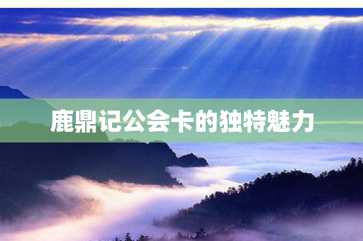 鹿鼎记公会卡的独特魅力图片