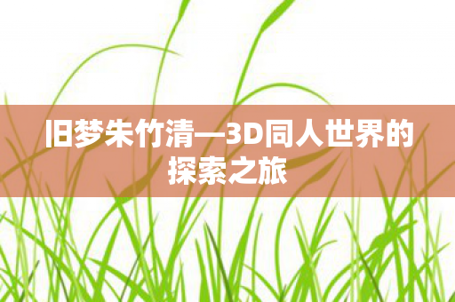 3D同人世界的探索之旅图片