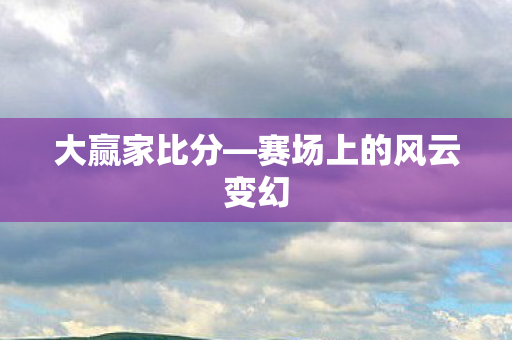 赛场上的风云变幻图片