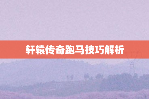 轩辕传奇跑马技巧解析图片