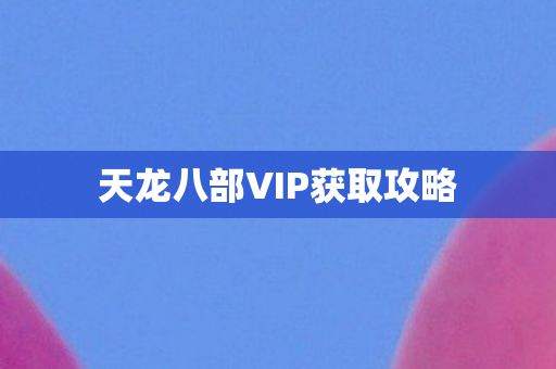 天龙八部VIP获取攻略图片