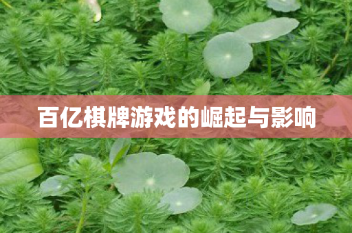 百亿棋牌游戏的崛起与影响图片