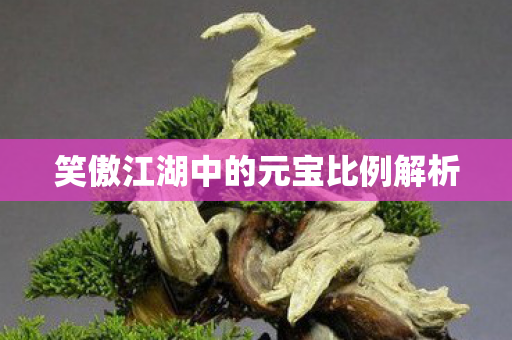 笑傲江湖中的元宝比例解析图片