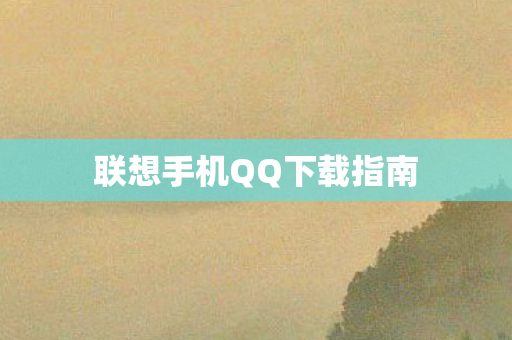 联想手机QQ下载指南图片