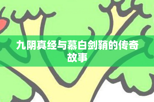 九阴真经与慕白剑鞘的传奇故事图片