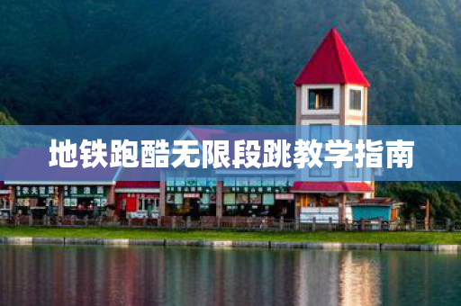地铁跑酷无限段跳教学指南图片