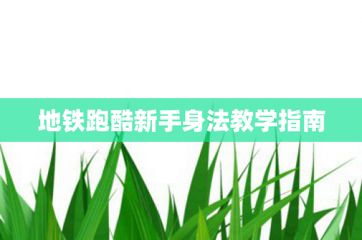 地铁跑酷新手身法教学指南图片