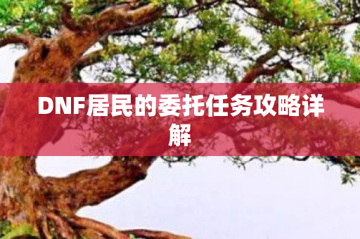 DNF居民的委托任务攻略详解图片