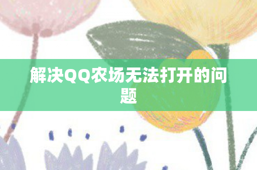 解决QQ农场无法打开的问题图片