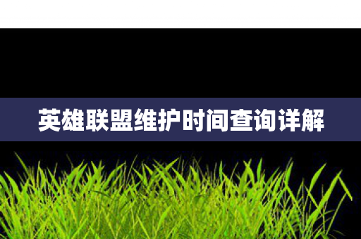 英雄联盟维护时间查询详解图片